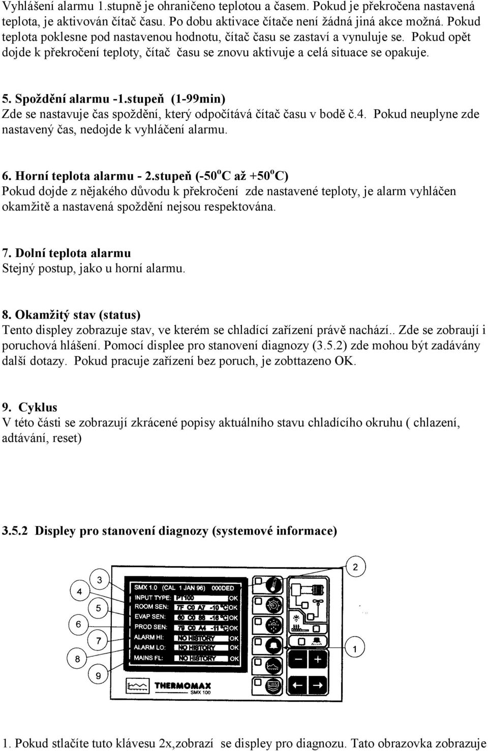 Spoždění alarmu -1.stupeň (1-99min) Zde se nastavuje čas spoždění, který odpočítává čítač času v bodě č.4. Pokud neuplyne zde nastavený čas, nedojde k vyhláčení alarmu. 6. Horní teplota alarmu - 2.