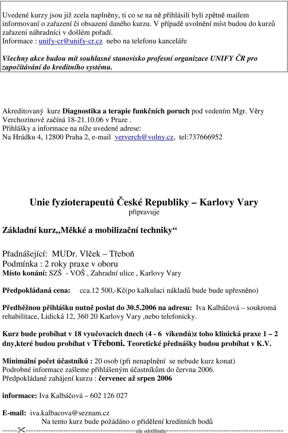 Akreditovaný kurz Diagnostika a terapie funkních poruch pod vedením Mgr. Vry Verchozinové zaíná 18-21.10.06 v Praze.