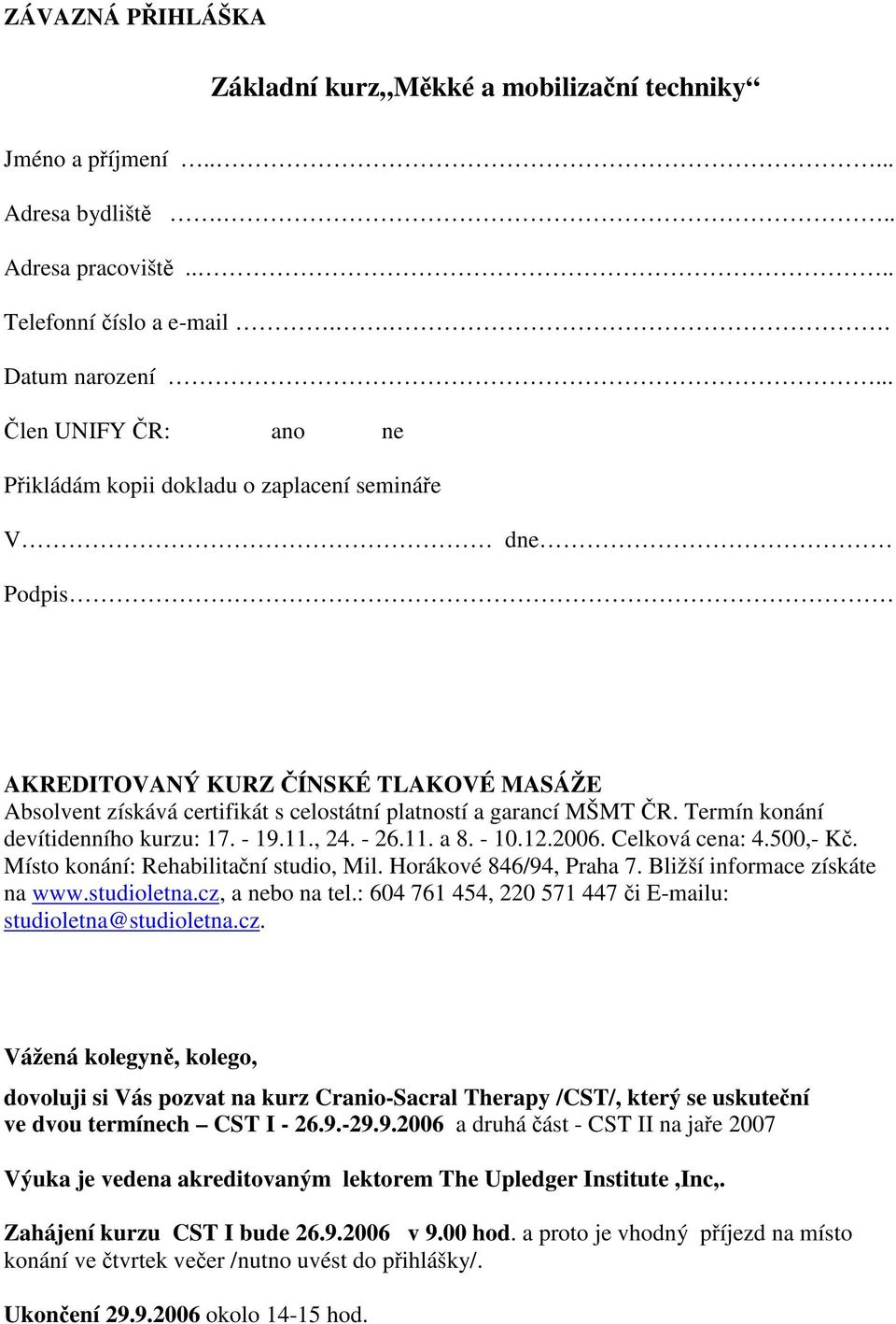 Termín konání devítidenního kurzu: 17. - 19.11., 24. - 26.11. a 8. - 10.12.2006. Celková cena: 4.500,- K. Místo konání: Rehabilitaní studio, Mil. Horákové 846/94, Praha 7.