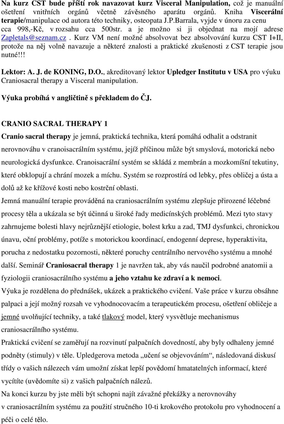 cz. Kurz VM není možné absolvovat bez absolvování kurzu CST I+II, protože na nj voln navazuje a nkteré znalosti a praktické zkušenosti z CST terapie jsou nutné!!! Lektor: A. J. de KON