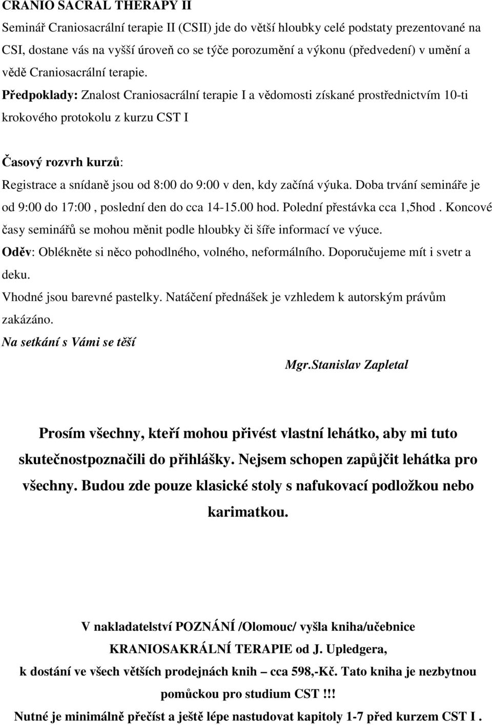 Pedpoklady: Znalost Craniosacrální terapie I a vdomosti získané prostednictvím 10-ti krokového protokolu z kurzu CST I asový rozvrh kurz: Registrace a snídan jsou od 8:00 do 9:00 v den, kdy zaíná