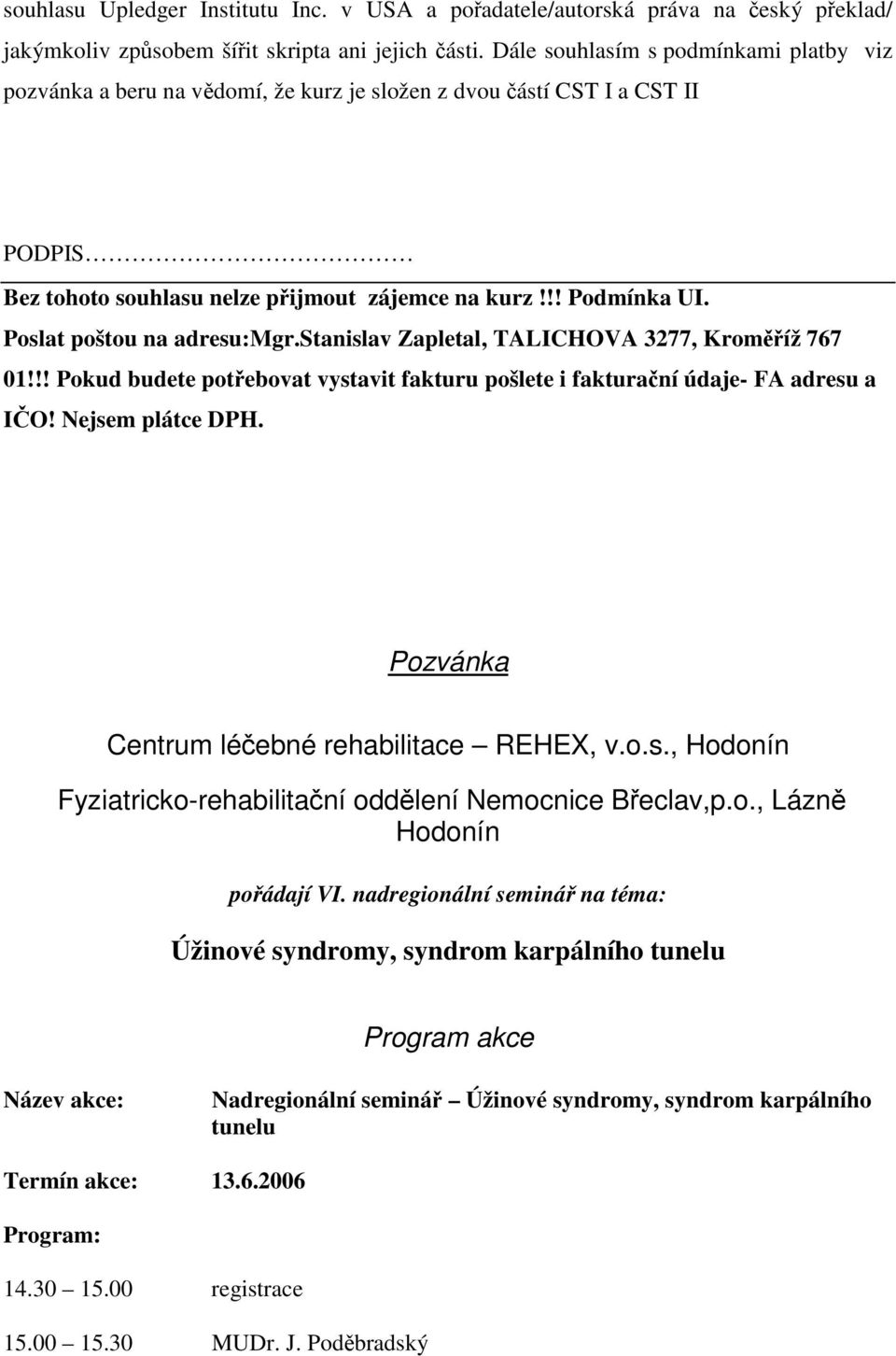 Poslat poštou na adresu:mgr.stanislav Zapletal, TALICHOVA 3277, Kromíž 767 01!!! Pokud budete potebovat vystavit fakturu pošlete i fakturaní údaje- FA adresu a IO! Nejsem plátce DPH.