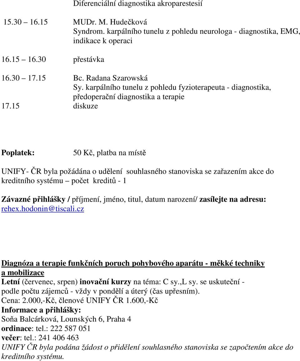 15 diskuze Poplatek: 50 K, platba na míst UNIFY- R byla požádána o udlení souhlasného stanoviska se zaazením akce do kreditního systému poet kredit - 1 Závazné pihlášky / píjmení, jméno, titul, datum