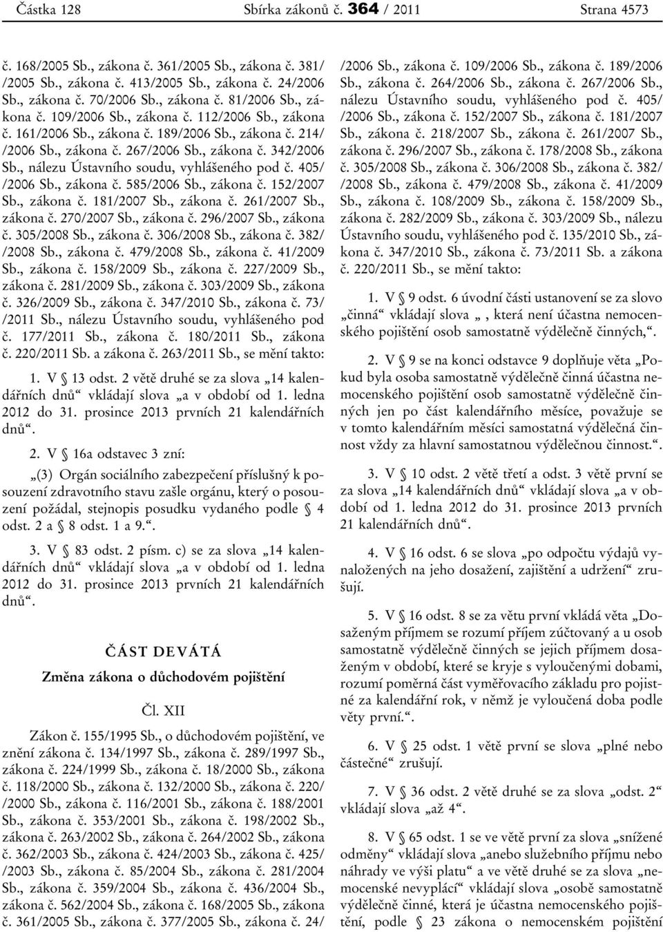 , nálezu Ústavního soudu, vyhlášeného pod č. 405/ /2006 Sb., zákona č. 585/2006 Sb., zákona č. 152/2007 Sb., zákona č. 181/2007 Sb., zákona č. 261/2007 Sb., zákona č. 270/2007 Sb., zákona č. 296/2007 Sb.