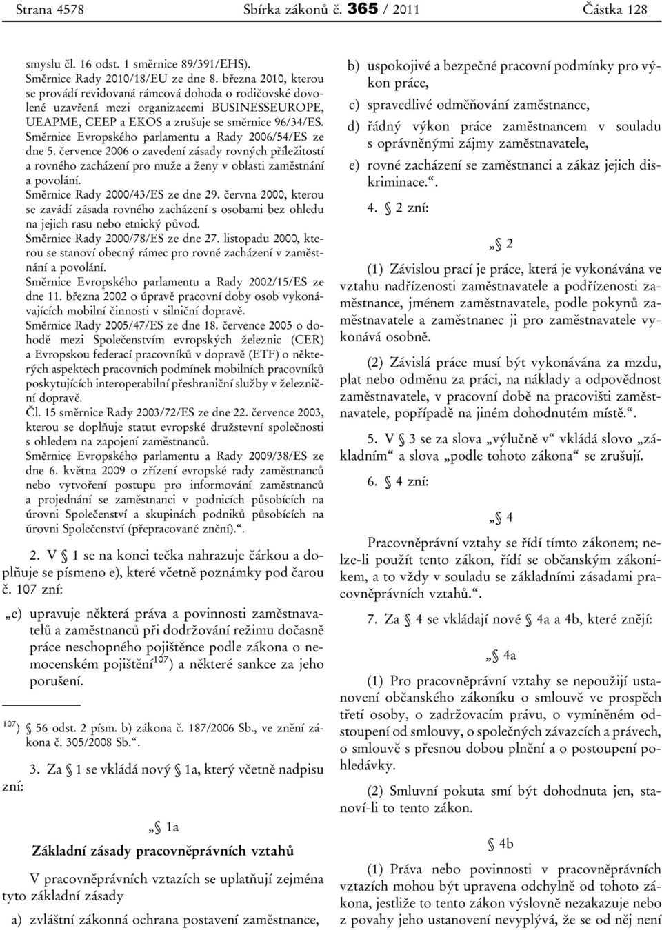 Směrnice Evropského parlamentu a Rady 2006/54/ES ze dne 5. července 2006 o zavedení zásady rovných příležitostí a rovného zacházení pro muže a ženy v oblasti zaměstnání a povolání.