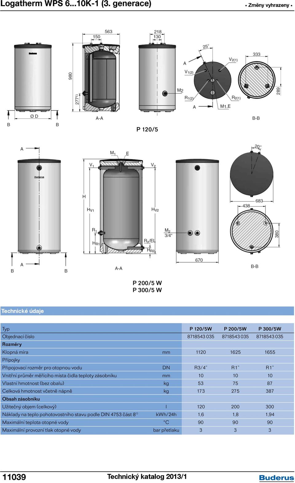 Připojovací rozměr pro otopnou vodu DN R3/4 R1 R1 Vnitřní průměr měřícího místa čidla teploty zásobníku mm 10 10 10 Vlastní hmotnost (bez obalu) kg 53 75 87