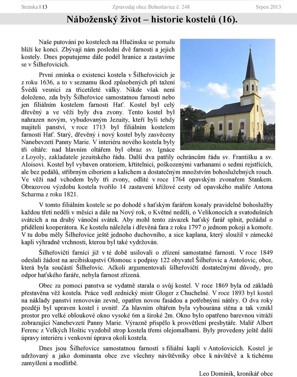 První zmínka o existenci kostela v Šilheřovicích je z roku 1636, a to v seznamu škod způsobených při tažení Švédů vesnicí za třicetileté války.