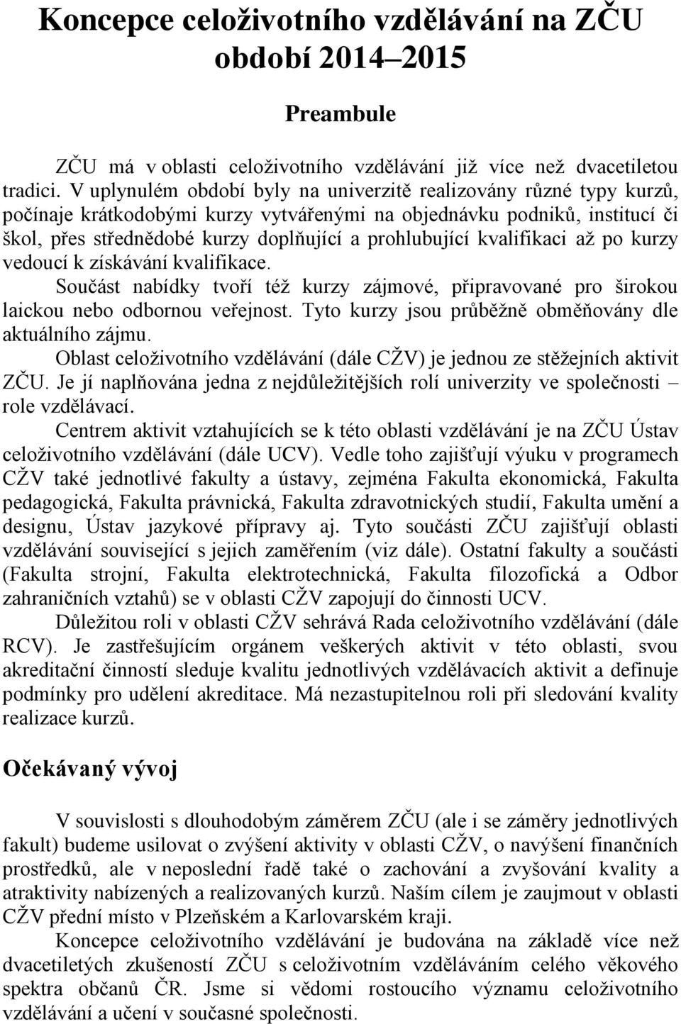 kvalifikaci až po kurzy vedoucí k získávání kvalifikace. Součást nabídky tvoří též kurzy zájmové, připravované pro širokou laickou nebo odbornou veřejnost.