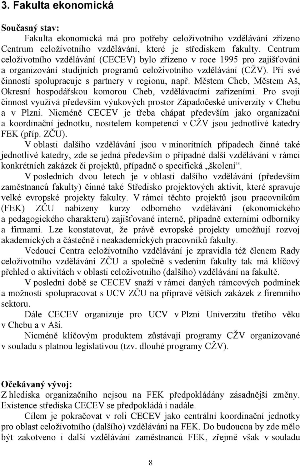 Při své činnosti spolupracuje s partnery v regionu, např. Městem Cheb, Městem Aš, Okresní hospodářskou komorou Cheb, vzdělávacími zařízeními.