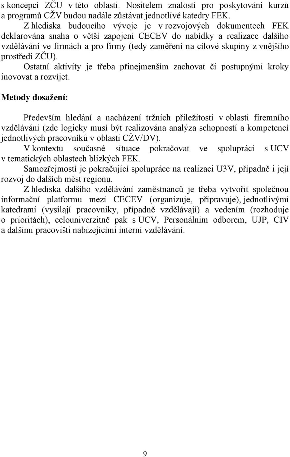 z vnějšího prostředí ZČU). Ostatní aktivity je třeba přinejmenším zachovat či postupnými kroky inovovat a rozvíjet.