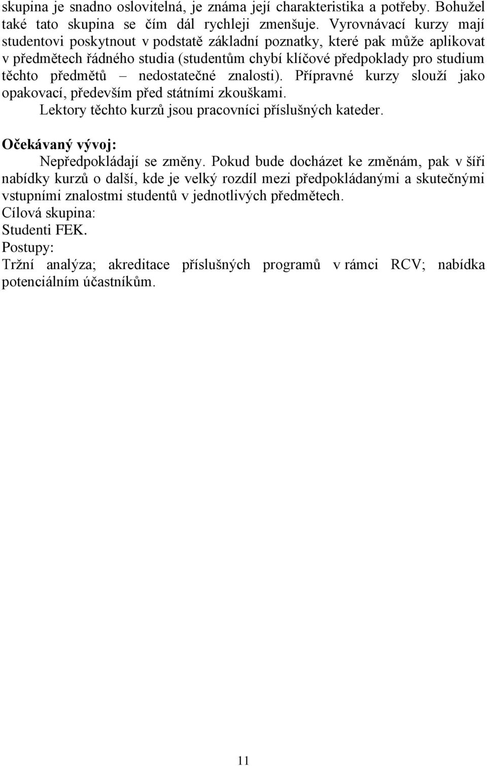 nedostatečné znalosti). Přípravné kurzy slouží jako opakovací, především před státními zkouškami. Lektory těchto kurzů jsou pracovníci příslušných kateder. Očekávaný vývoj: Nepředpokládají se změny.