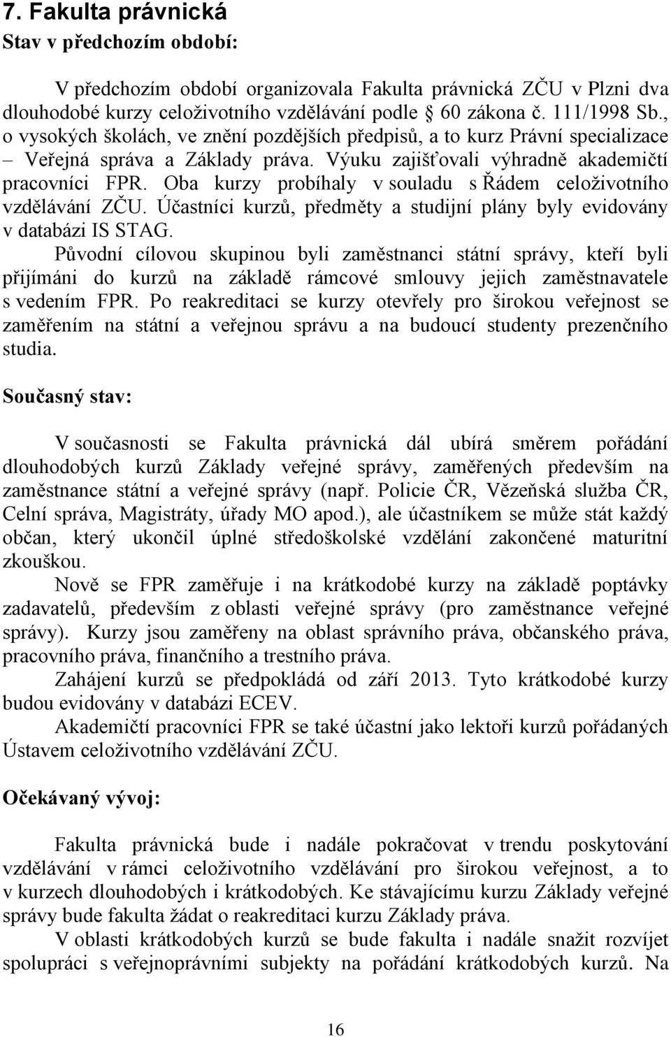 Oba kurzy probíhaly v souladu s Řádem celoživotního vzdělávání ZČU. Účastníci kurzů, předměty a studijní plány byly evidovány v databázi IS STAG.