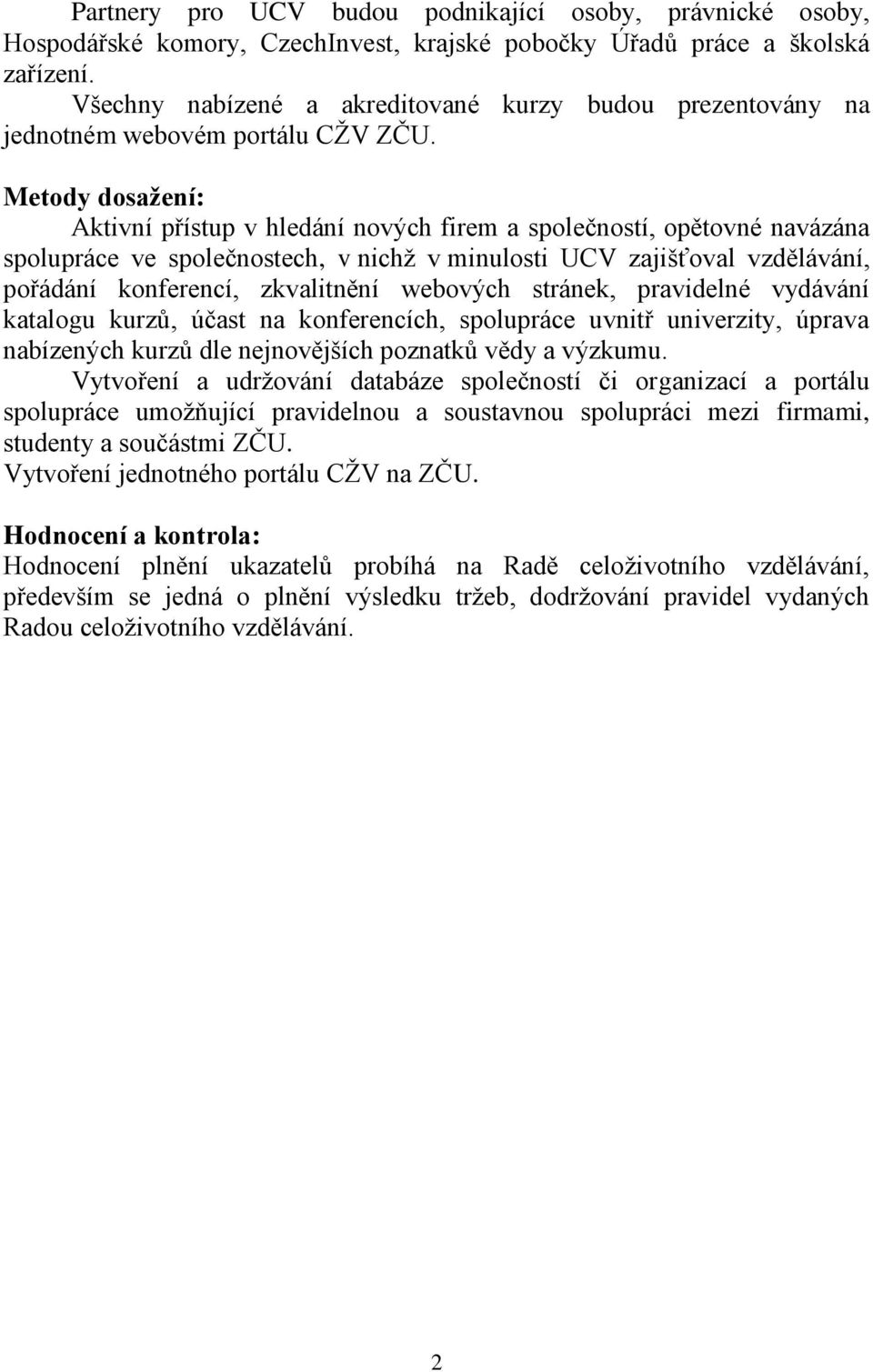 Metody dosažení: Aktivní přístup v hledání nových firem a společností, opětovné navázána spolupráce ve společnostech, v nichž v minulosti UCV zajišťoval vzdělávání, pořádání konferencí, zkvalitnění