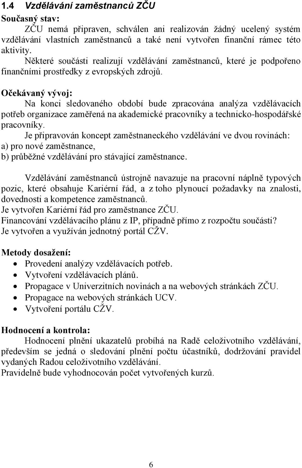 Očekávaný vývoj: Na konci sledovaného období bude zpracována analýza vzdělávacích potřeb organizace zaměřená na akademické pracovníky a technicko-hospodářské pracovníky.