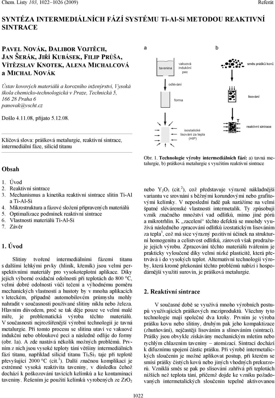 přijto 5.12.08. Klíčová slov: prášková metlurgie, rektivní sintrce, intermediální fáze, silicid titnu Osh 1. Úvod 2. Rektivní sintrce 3. Mechnismus kinetik rektivní sintrce slitin Ti-Al Ti-Al-Si 4.