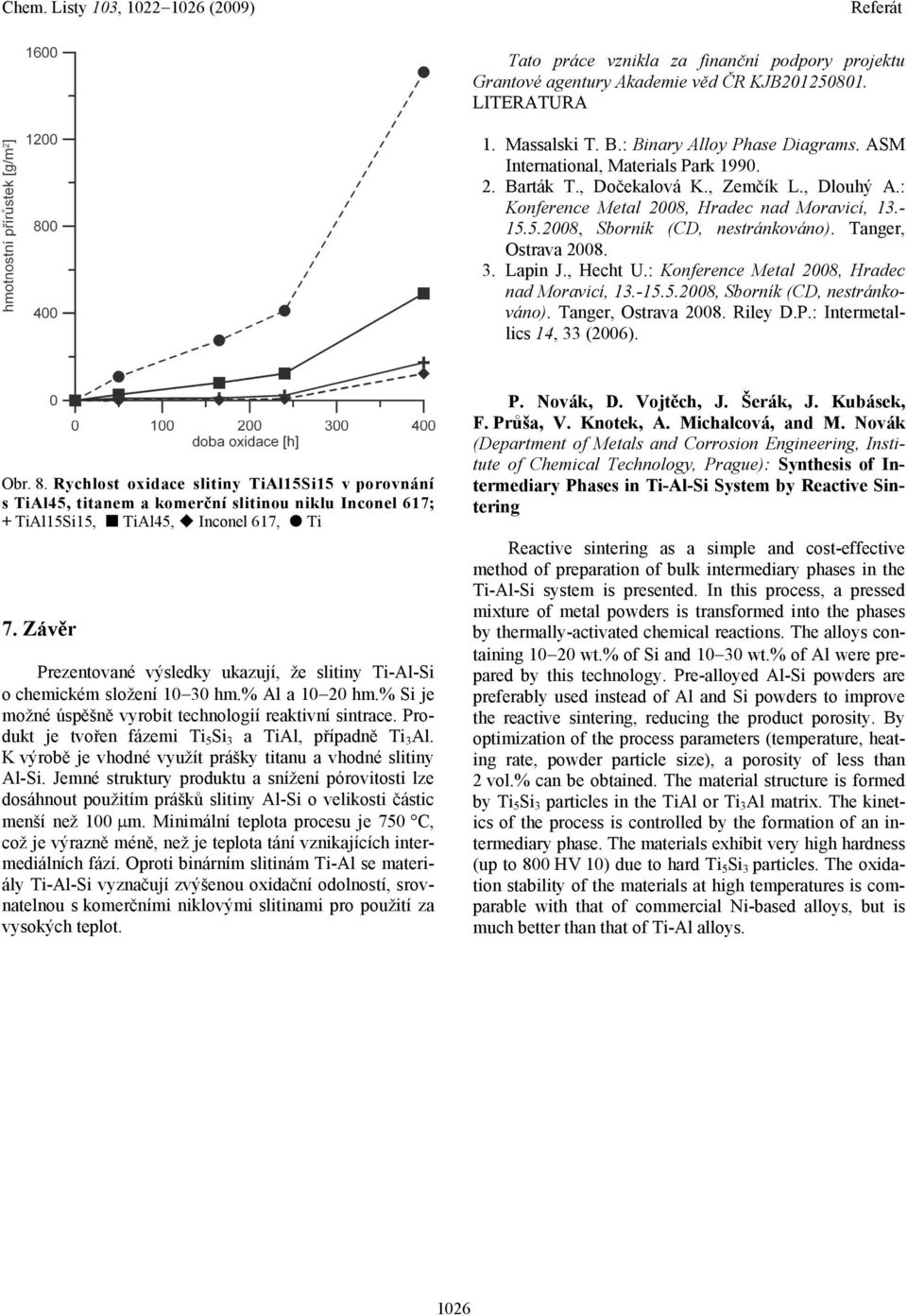 : Konference Metl 2008, Hrdec nd Morvicí, 13.-15.5.2008, Sorník (CD, nestránkováno). Tnger, Ostrv 2008. Riley D.P.: Intermetllics 14, 33 (2006). Or. 8.