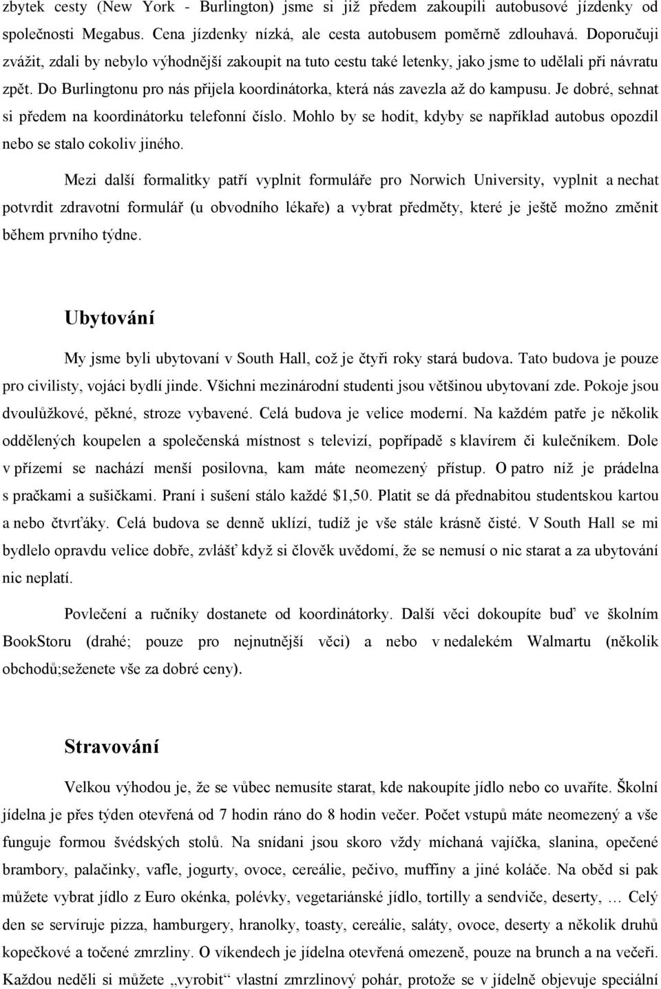 Je dobré, sehnat si předem na koordinátorku telefonní číslo. Mohlo by se hodit, kdyby se například autobus opozdil nebo se stalo cokoliv jiného.