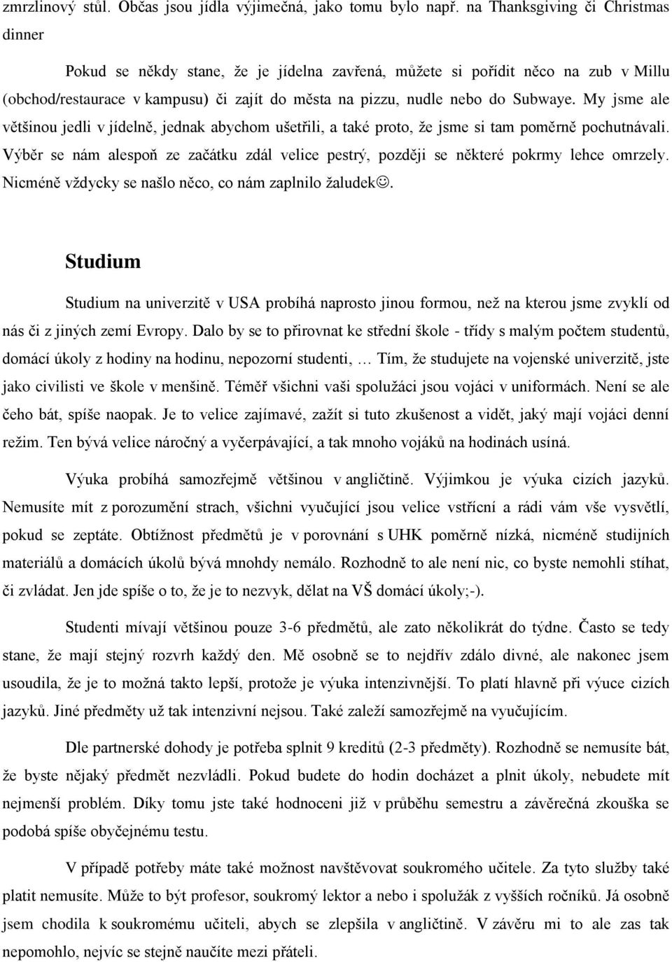 My jsme ale většinou jedli v jídelně, jednak abychom ušetřili, a také proto, že jsme si tam poměrně pochutnávali.