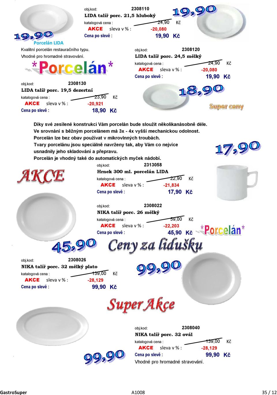 24,5 mělký 24,90 AKCE sleva v % : -20,080 Cena po slevě : 19,90 Díky své zesílené konstrukci Vám porcelán bude sloužit několikanásobně déle.