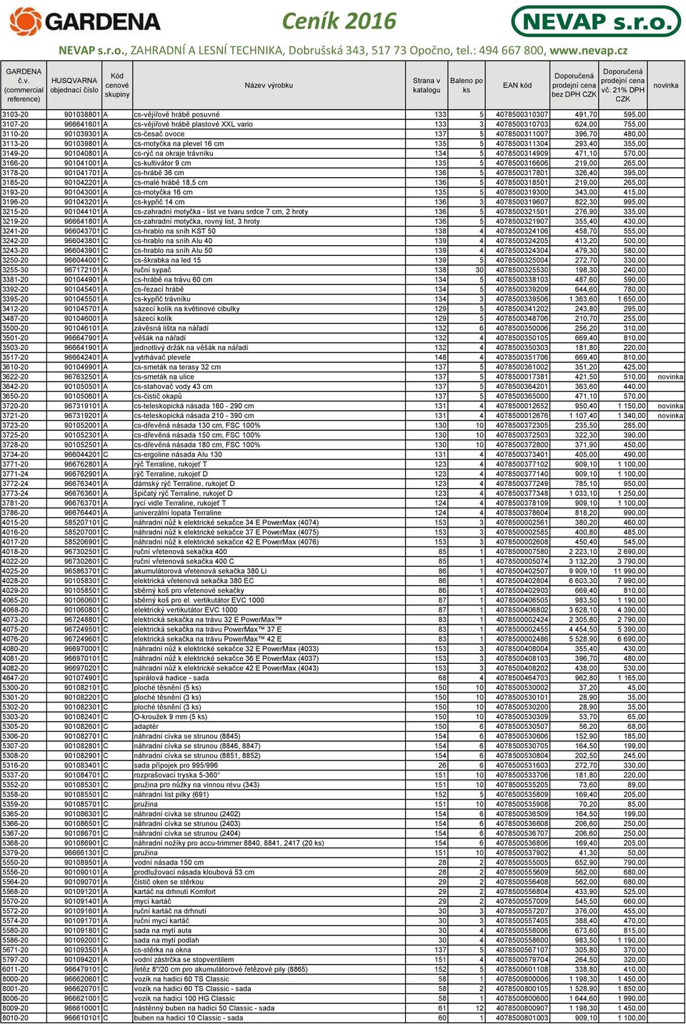 471,10 570,00 3166-20 901041001 A cs-kultivátor 9 cm 135 5 4078500316606 219,00 265,00 3178-20 901041701 A cs-hrábě 36 cm 136 5 4078500317801 326,40 395,00 3185-20 901042201 A cs-malé hrábě 18,5 cm