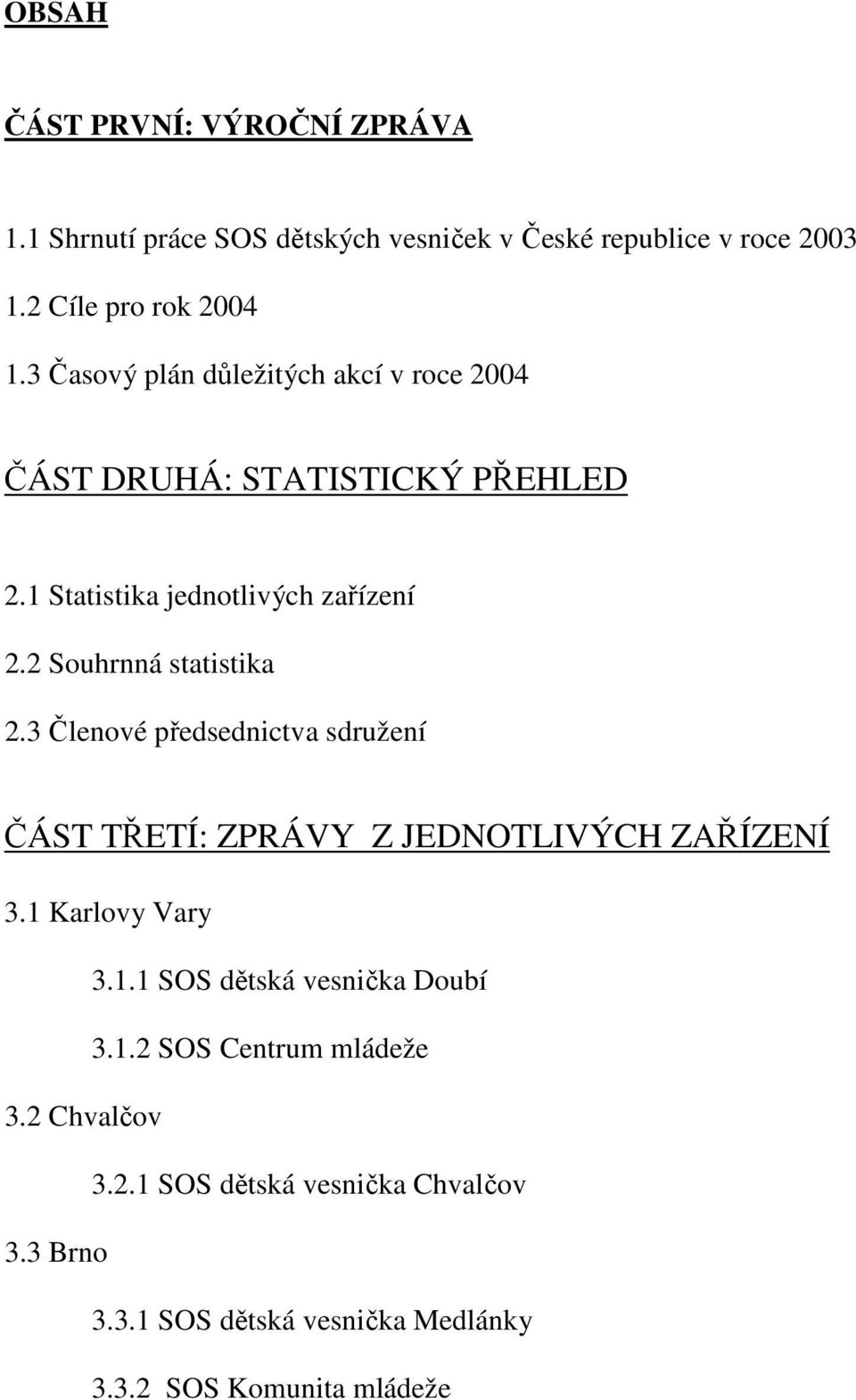 2 Souhrnná statistika 2.3 Členové předsednictva sdružení ČÁST TŘETÍ: ZPRÁVY Z JEDNOTLIVÝCH ZAŘÍZENÍ 3.1 Karlovy Vary 3.1.1 SOS dětská vesnička Doubí 3.