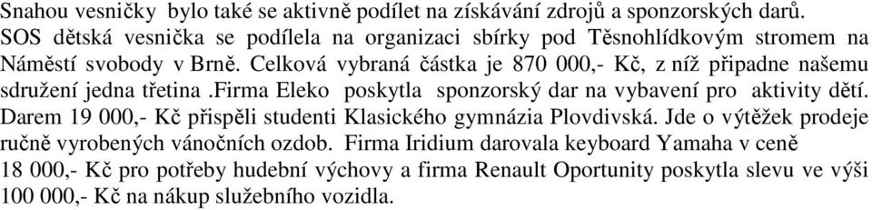 Celková vybraná částka je 870 000,- Kč, z níž připadne našemu sdružení jedna třetina.firma Eleko poskytla sponzorský dar na vybavení pro aktivity dětí.