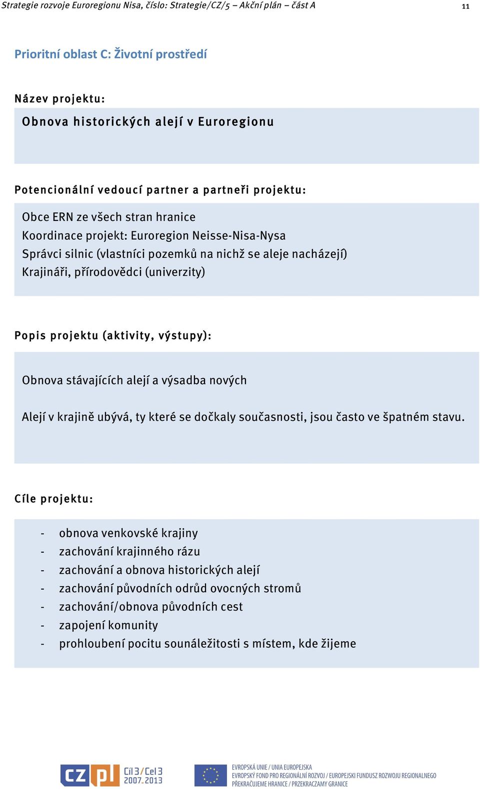 (univerzity) Popis projektu (aktivity, výstupy): Obnova stávajících alejí a výsadba nových Alejí v krajině ubývá, ty které se dočkaly současnosti, jsou často ve špatném stavu.