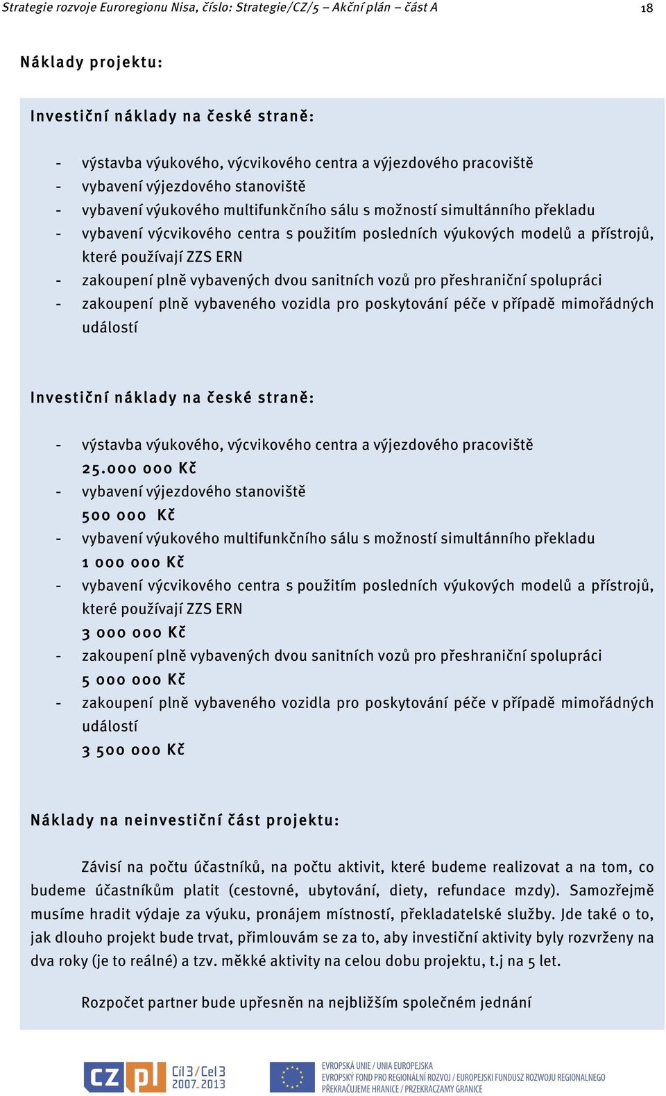 používají ZZS ERN - zakoupení plně vybavených dvou sanitních vozů pro přeshraniční spolupráci - zakoupení plně vybaveného vozidla pro poskytování péče v případě mimořádných událostí Investiční