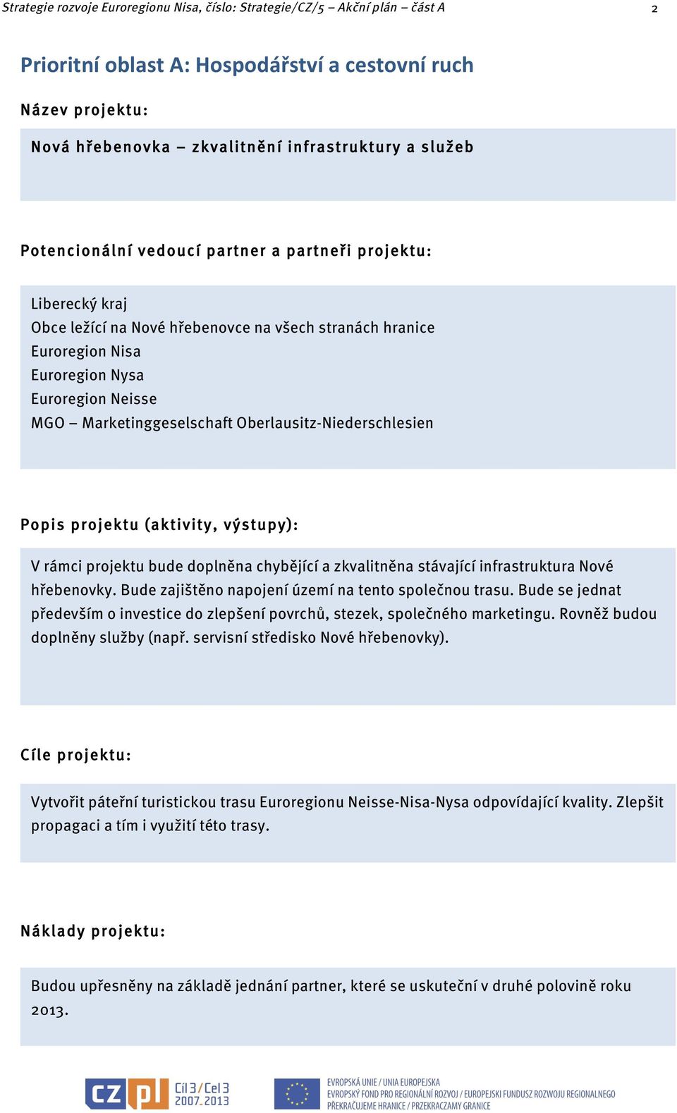 Oberlausitz-Niederschlesien Popis projektu (aktivity, výstupy): V rámci projektu bude doplněna chybějící a zkvalitněna stávající infrastruktura Nové hřebenovky.