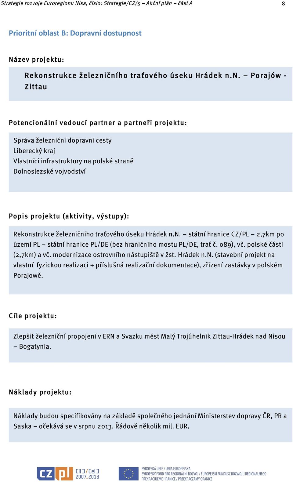 plán část A 8 Prioritní oblast B: Dopravní dostupnost Název projektu: Rekonstrukce železničního traťového úseku Hrádek n.n. Porajów - Zittau Potencionální vedoucí partner a partneři projektu: Správa