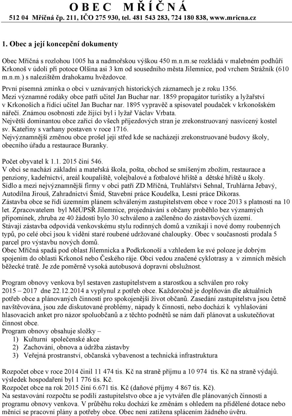 n.m.) s nalezištěm drahokamu hvězdovce. První písemná zmínka o obci v uznávaných historických záznamech je z roku 1356. Mezi významné rodáky obce patří učitel Jan Buchar nar.