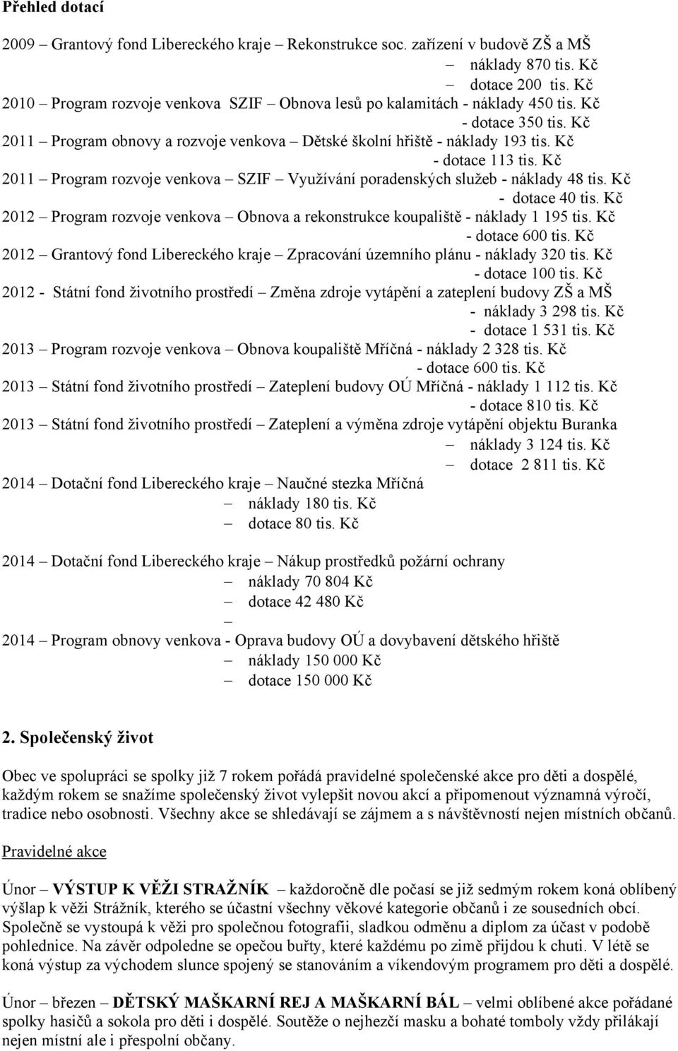 Kč - dotace 113 tis. Kč 2011 Program rozvoje venkova SZIF Využívání poradenských služeb - náklady 48 tis. Kč - dotace 40 tis.