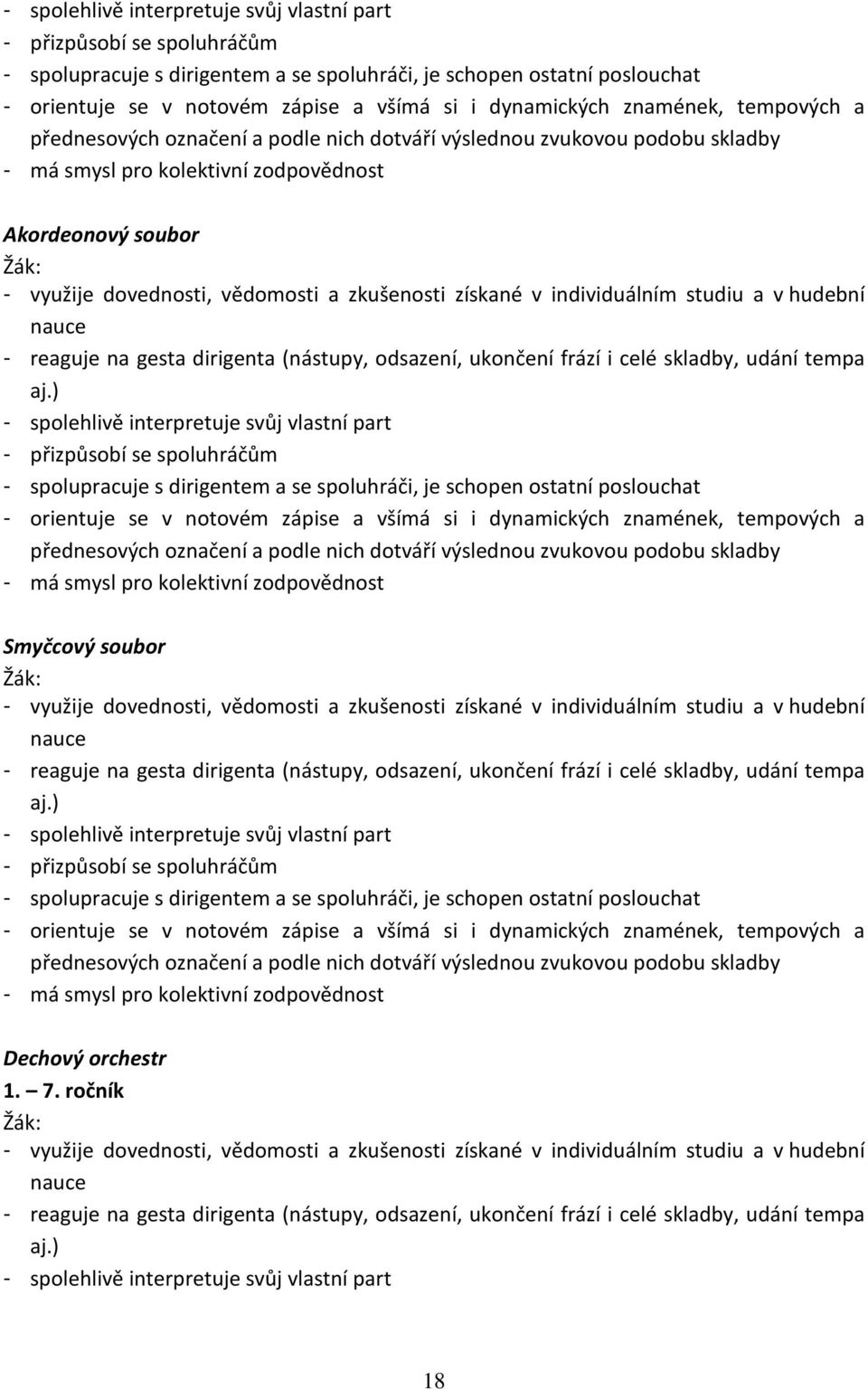 vědomosti a zkušenosti získané v individuálním studiu a v hudební nauce - reaguje na gesta dirigenta (nástupy, odsazení, ukončení frází i celé skladby, udání tempa aj.