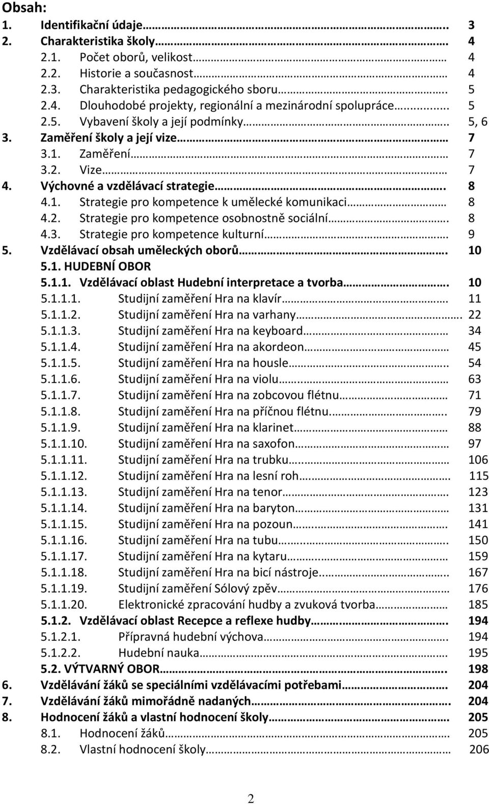 2. Strategie pro kompetence osobnostně sociální. 8 4.3. Strategie pro kompetence kulturní. 9 5. Vzdělávací obsah uměleckých oborů. 10 5.1. HUDEBNÍ OBOR 5.1.1. Vzdělávací oblast Hudební interpretace a tvorba.