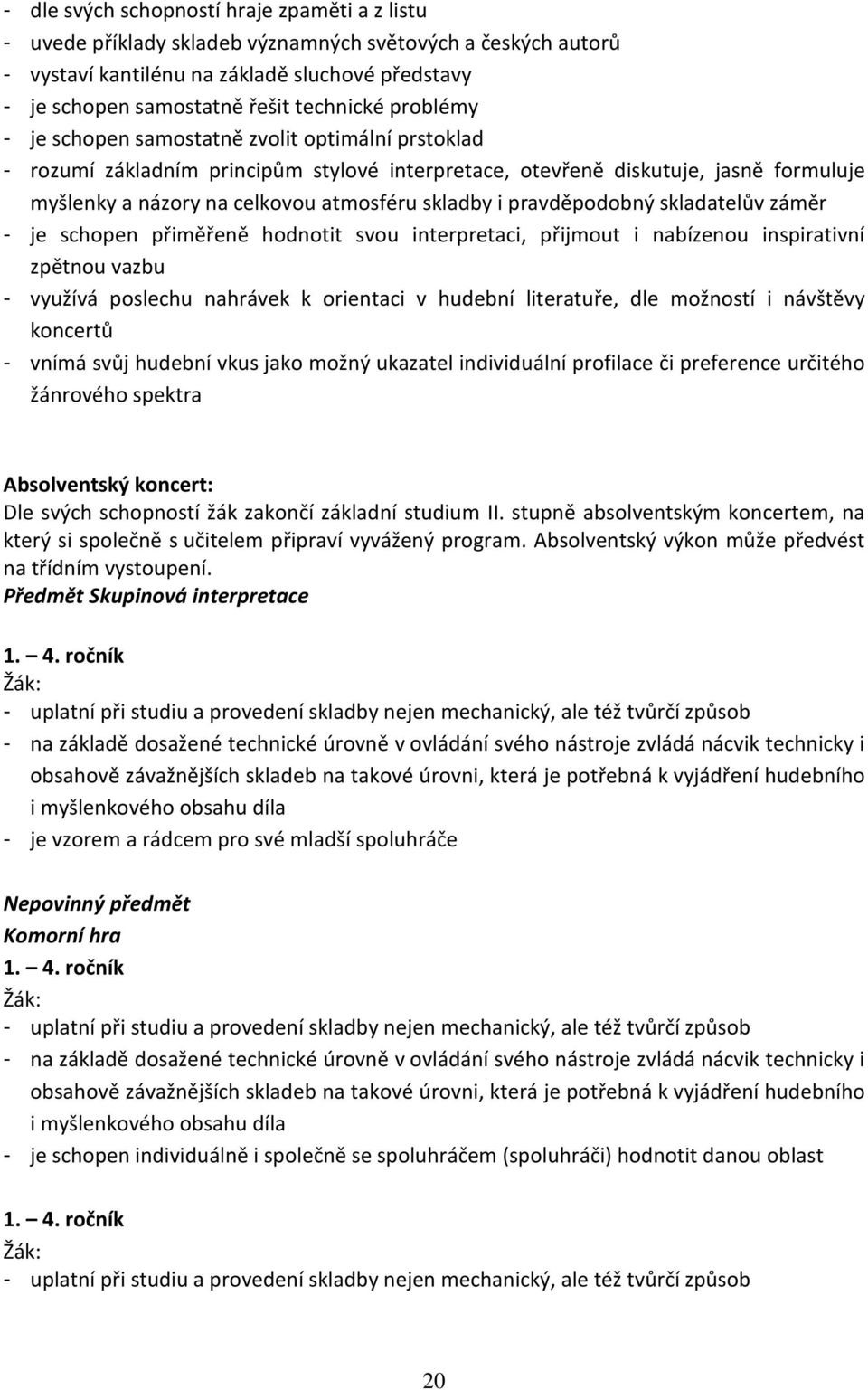 pravděpodobný skladatelův záměr - je schopen přiměřeně hodnotit svou interpretaci, přijmout i nabízenou inspirativní zpětnou vazbu - využívá poslechu nahrávek k orientaci v hudební literatuře, dle