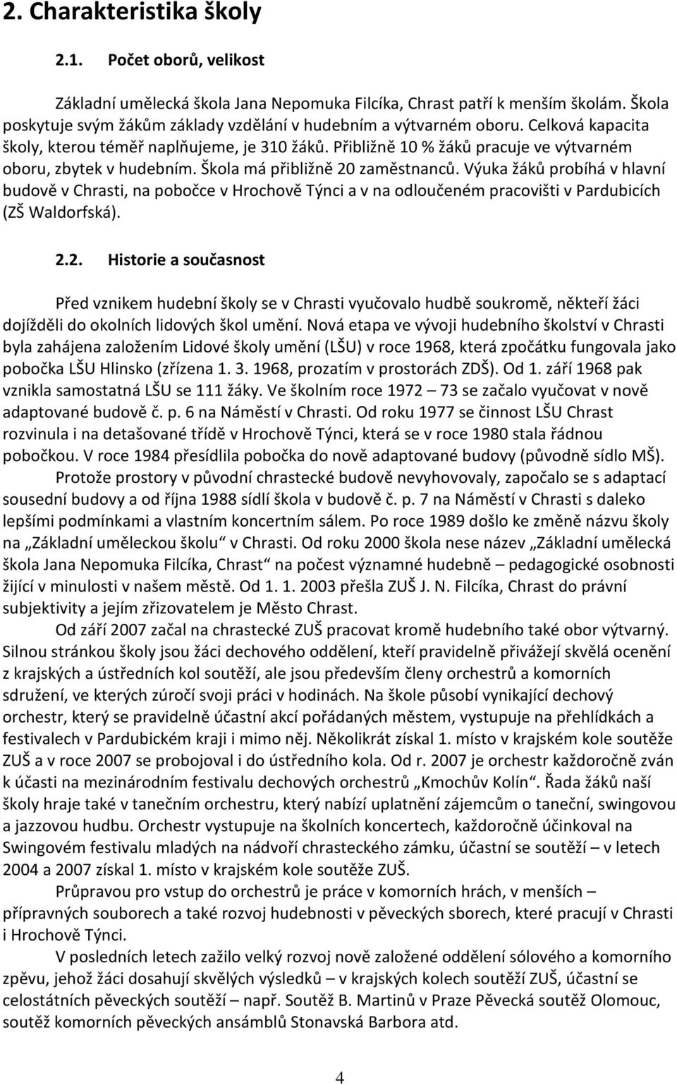 Přibližně 10 % žáků pracuje ve výtvarném oboru, zbytek v hudebním. Škola má přibližně 20 zaměstnanců.