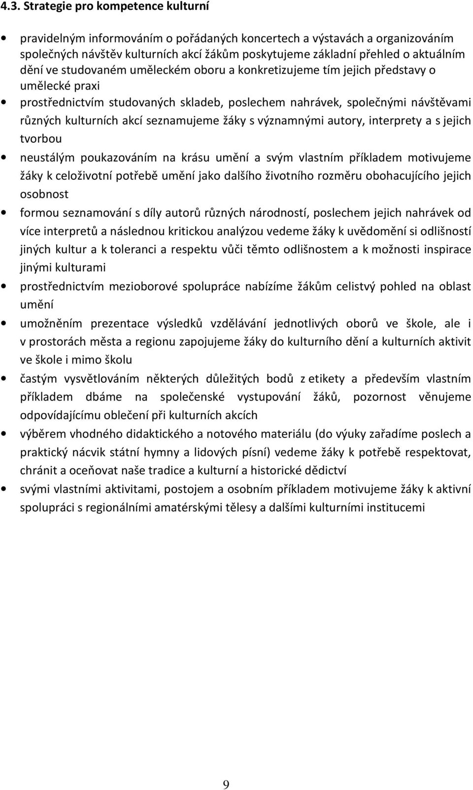 seznamujeme žáky s významnými autory, interprety a s jejich tvorbou neustálým poukazováním na krásu umění a svým vlastním příkladem motivujeme žáky k celoživotní potřebě umění jako dalšího životního