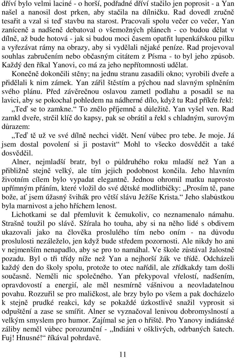 obrazy, aby si vydělali nějaké peníze. Rad projevoval souhlas zabručením nebo občasným citátem z Písma - to byl jeho způsob. Každý den říkal Yanovi, co má za jeho nepřítomnosti udělat.