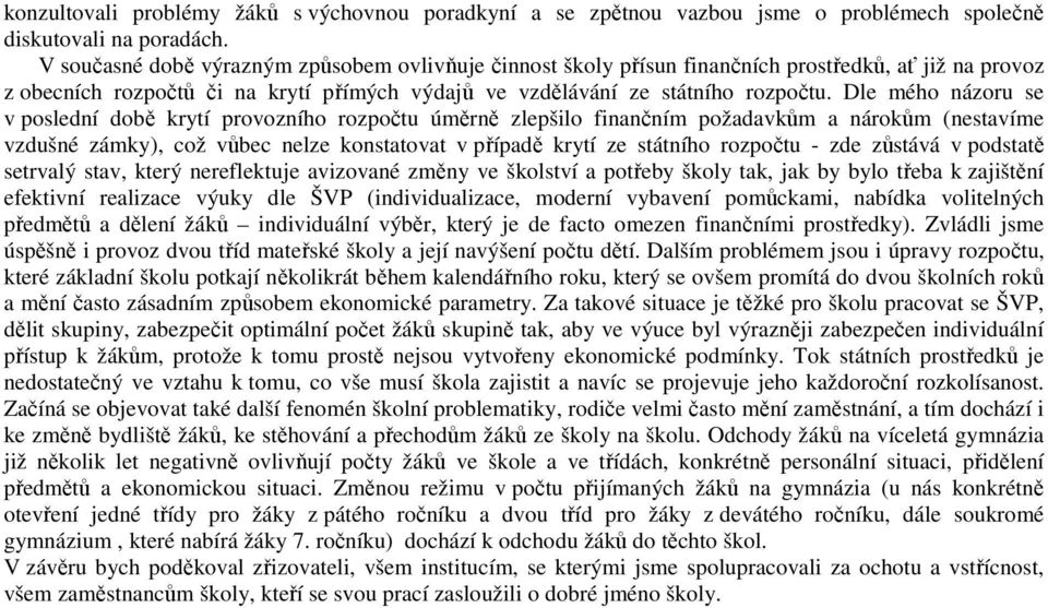 Dle mého názoru se v poslední době krytí provozního rozpočtu úměrně zlepšilo finančním požadavkům a nárokům (nestavíme vzdušné zámky), což vůbec nelze konstatovat v případě krytí ze státního rozpočtu