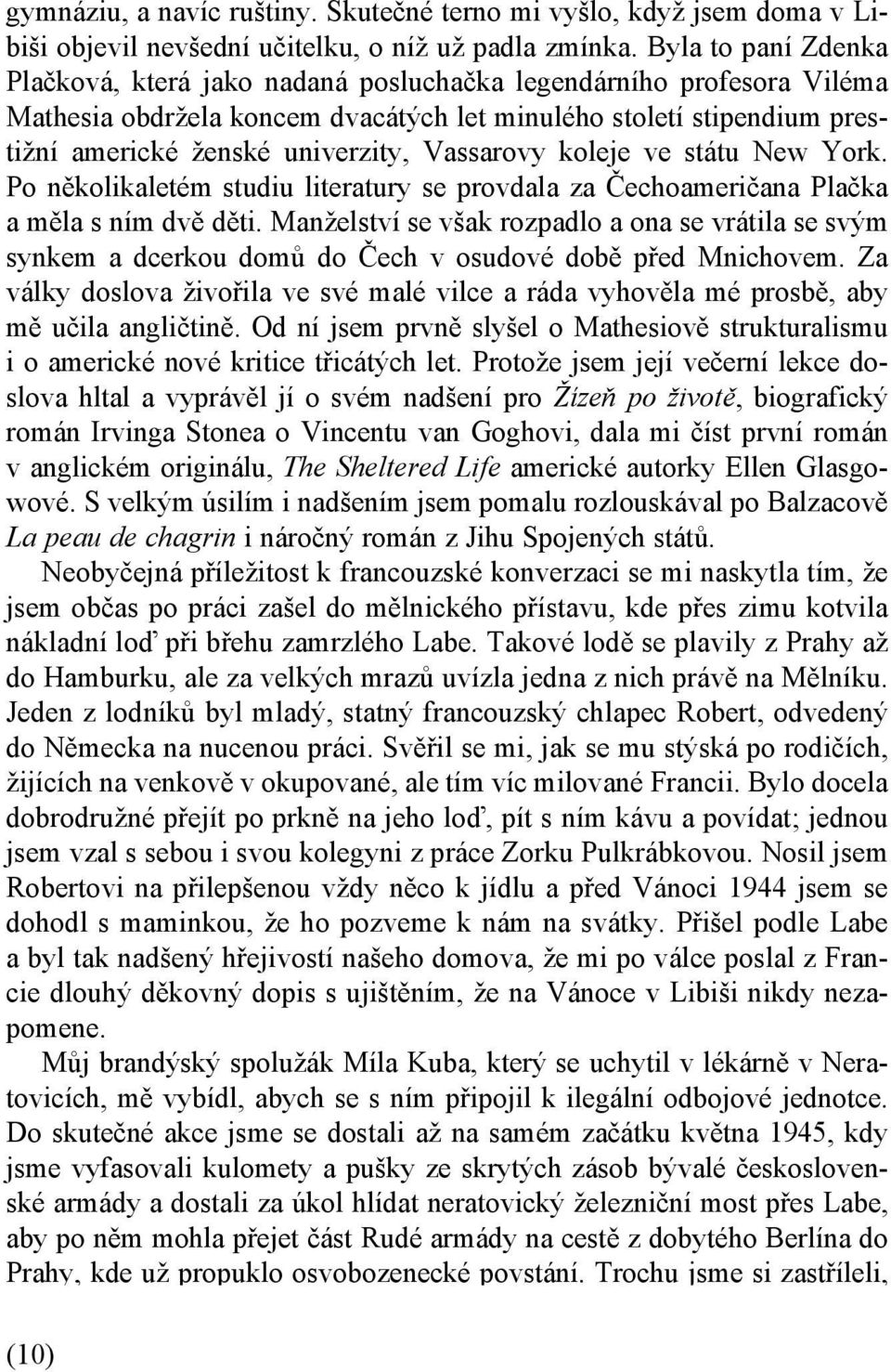 Vassarovy koleje ve státu New York. Po několikaletém studiu literatury se provdala za Čechoameričana Plačka a měla s ním dvě děti.