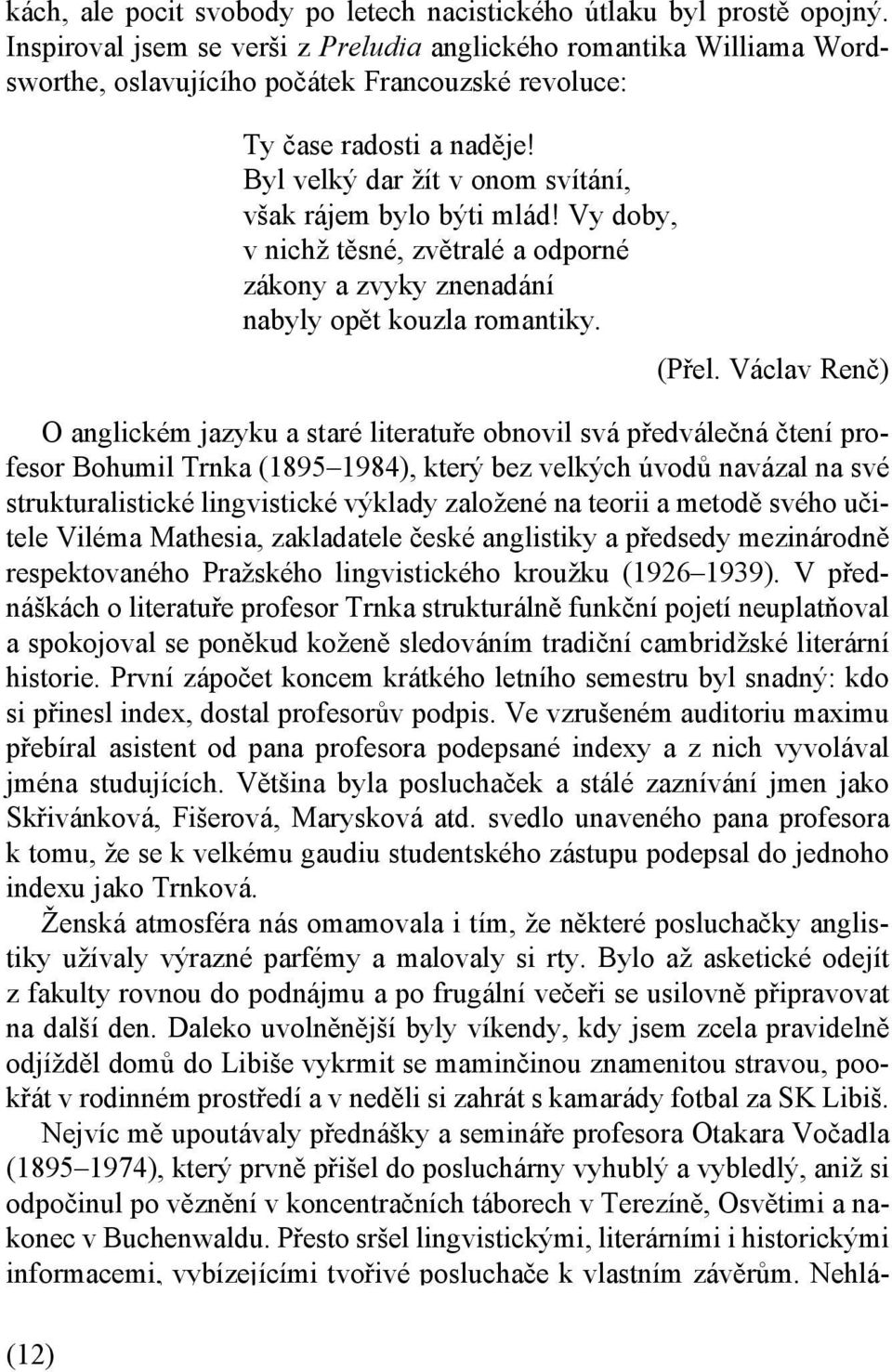 Byl velký dar žít v onom svítání, však rájem bylo býti mlád! Vy doby, v nichž těsné, zvětralé a odporné zákony a zvyky znenadání nabyly opět kouzla romantiky. (Přel.