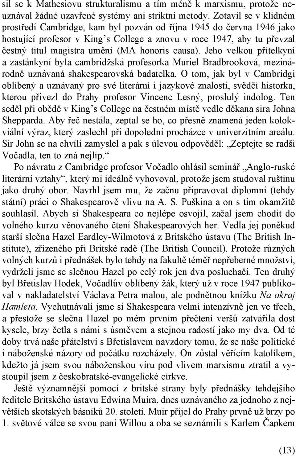 honoris causa). Jeho velkou přítelkyní a zastánkyní byla cambridžská profesorka Muriel Bradbrooková, mezinárodně uznávaná shakespearovská badatelka.