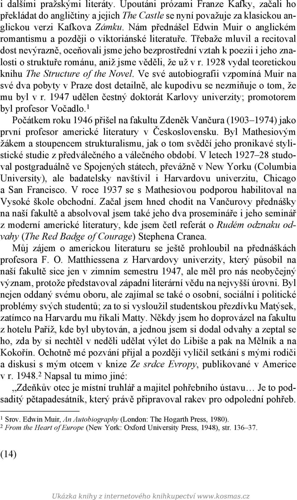 Třebaže mluvil a recitoval dost nevýrazně, oceňovali jsme jeho bezprostřední vztah k poezii i jeho znalosti o struktuře románu, aniž jsme věděli, že už v r.