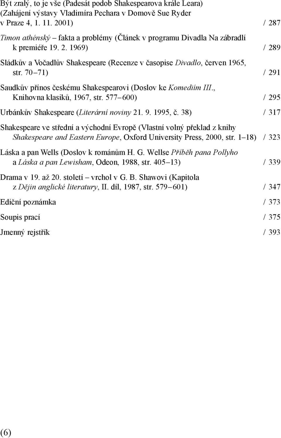 70 71) / 291 Saudkův přínos českému Shakespearovi (Doslov ke Komediím III., Knihovna klasiků, 1967, str. 577 600) / 295 Urbánkův Shakespeare (Literární noviny 21. 9. 1995, č.