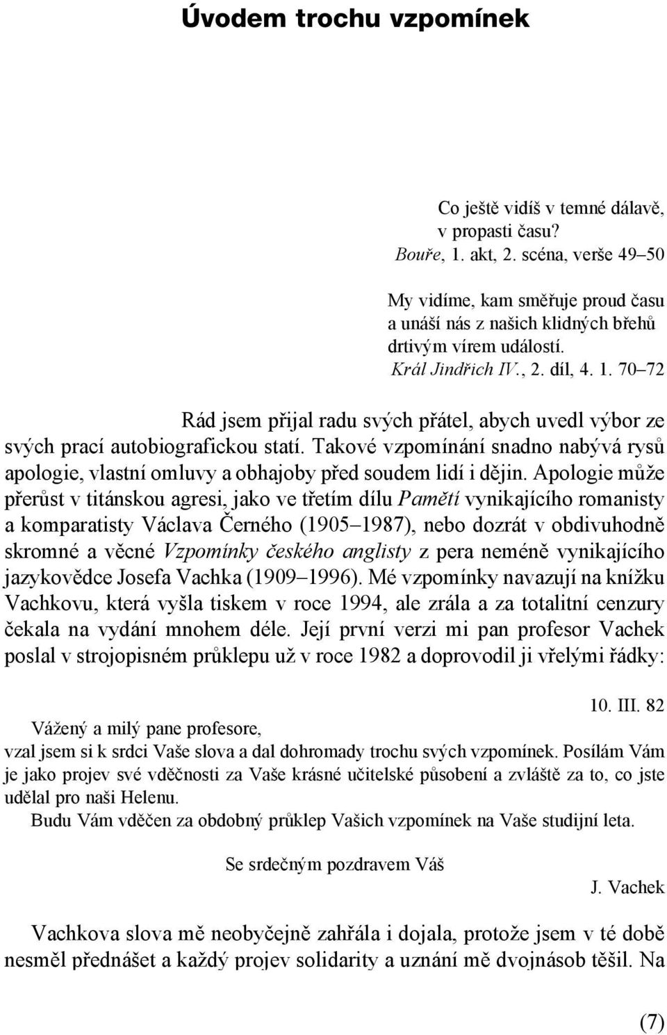 70 72 Rád jsem přijal radu svých přátel, abych uvedl výbor ze svých prací autobiografickou statí. Takové vzpomínání snadno nabývá rysů apologie, vlastní omluvy a obhajoby před soudem lidí i dějin.