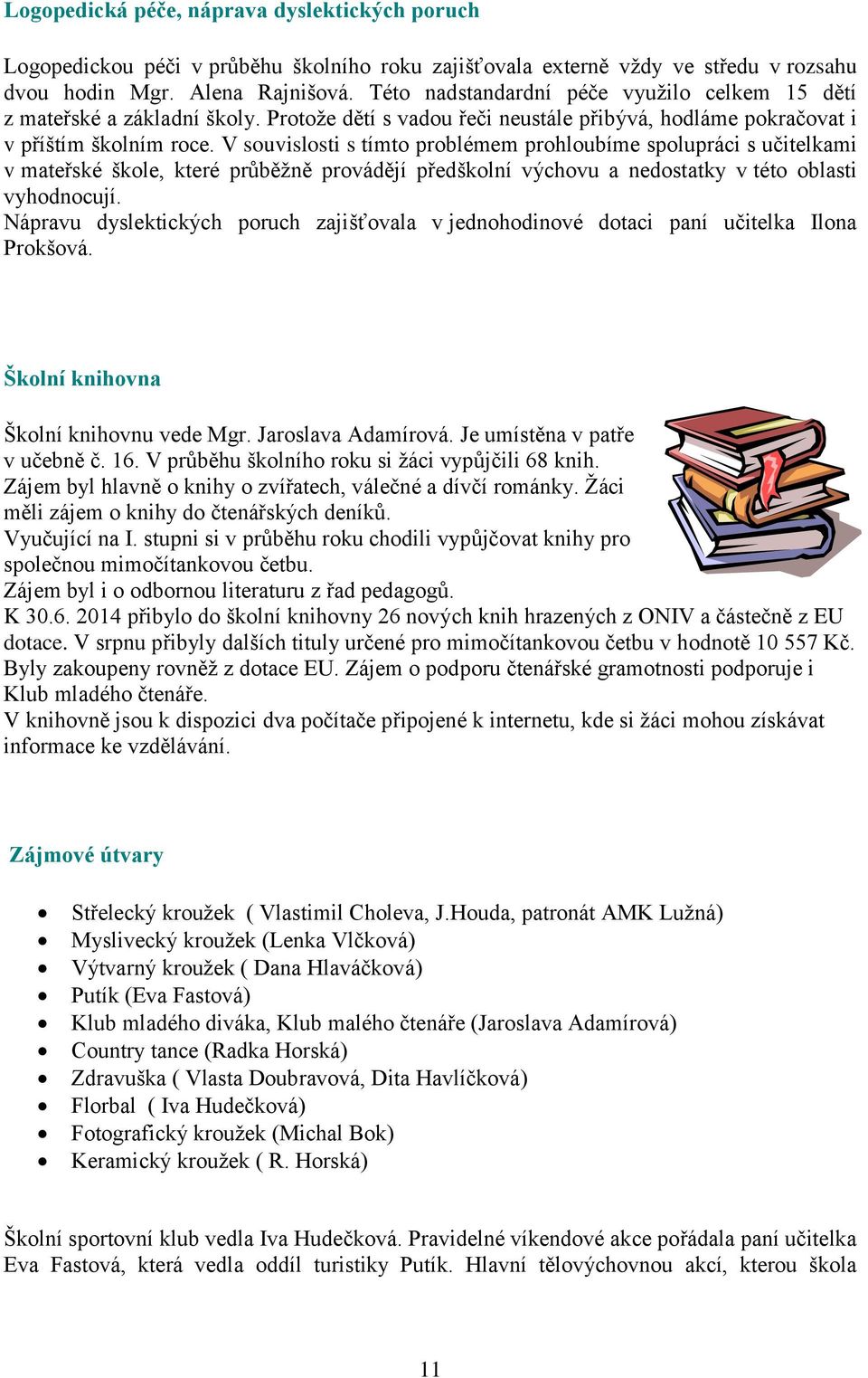 V souvislosti s tímto problémem prohloubíme spolupráci s učitelkami v mateřské škole, které průběžně provádějí předškolní výchovu a nedostatky v této oblasti vyhodnocují.