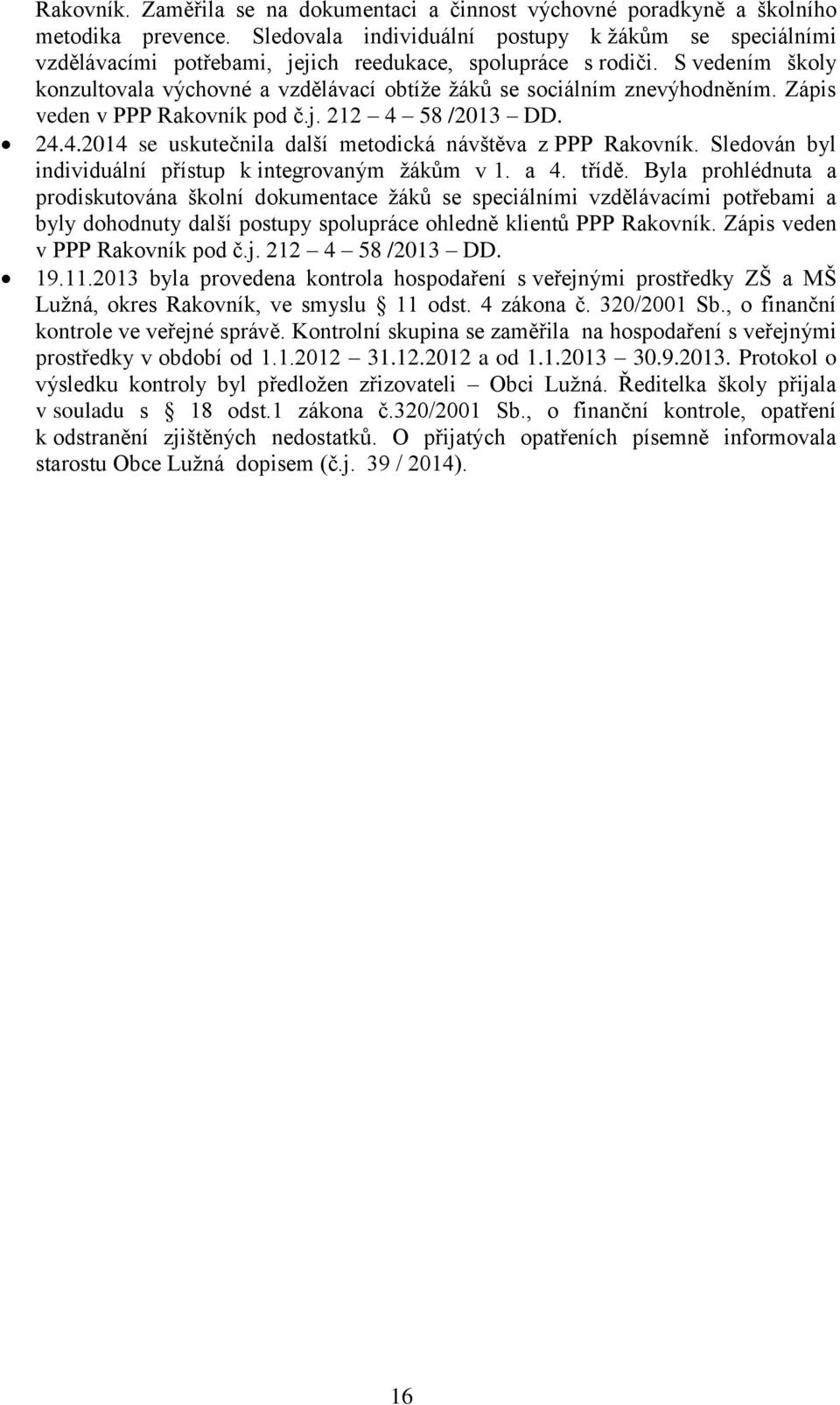 S vedením školy konzultovala výchovné a vzdělávací obtíže žáků se sociálním znevýhodněním. Zápis veden v PPP Rakovník pod č.j. 212 4 58 /2013 DD. 24.4.2014 se uskutečnila další metodická návštěva z PPP Rakovník.