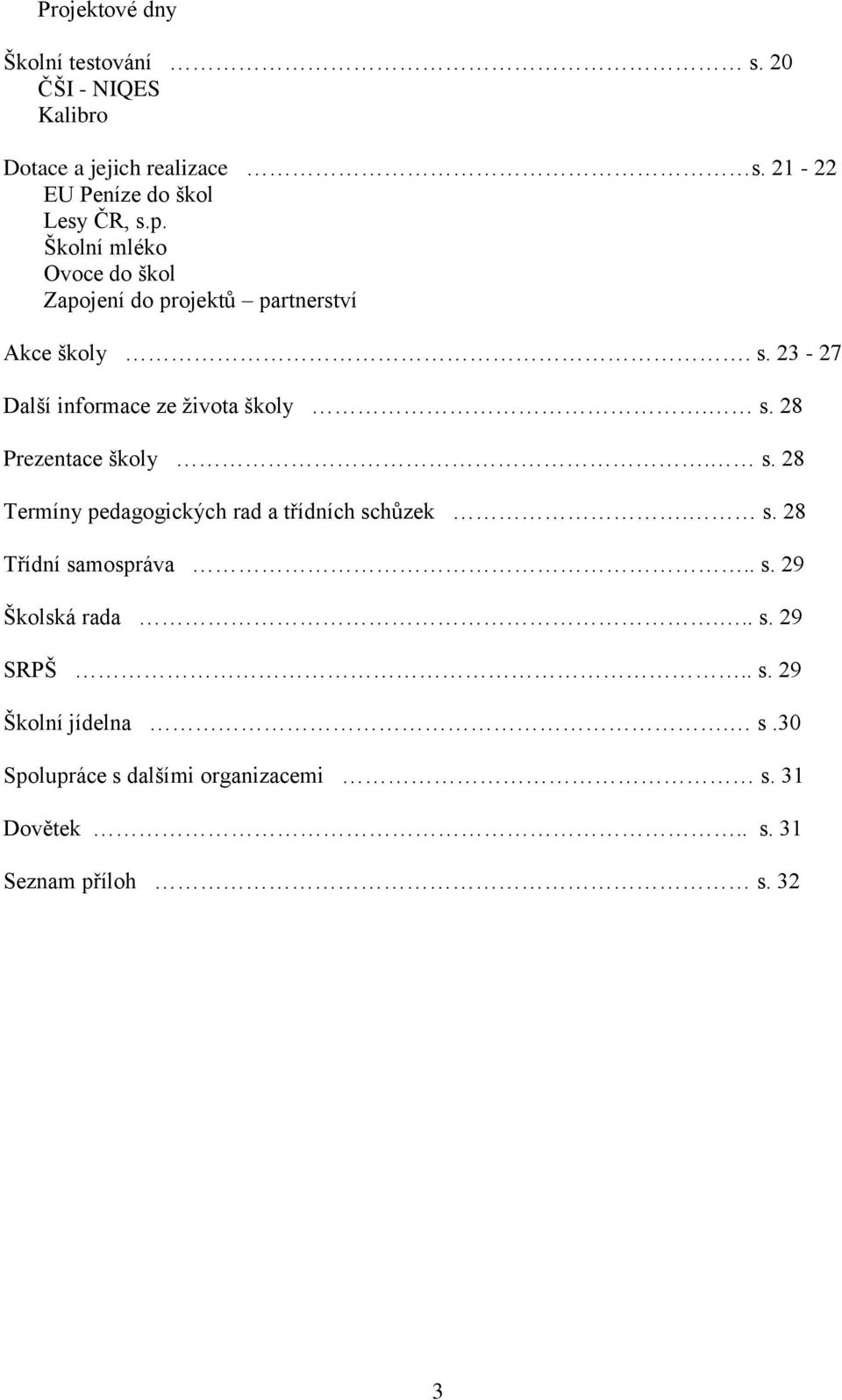 s. 28 Prezentace školy. s. 28 Termíny pedagogických rad a třídních schůzek. s. 28 Třídní samospráva.. s. 29 Školská rada.