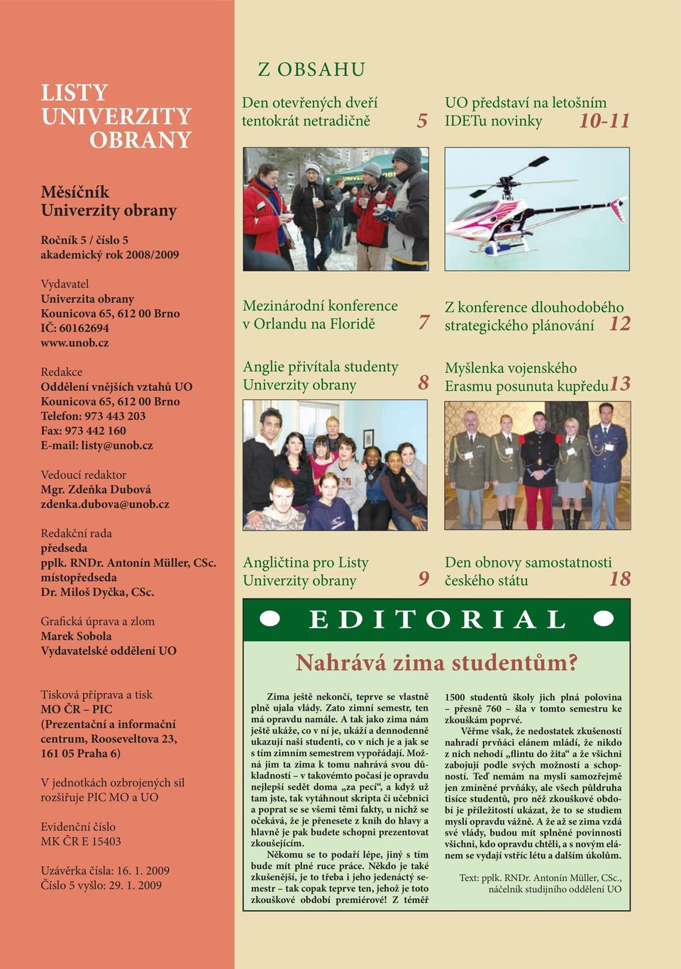 cz Mezinárodní konference v Orlandu na Floridě 7 Z konference dlouhodobého strategického plánování 12 Redakce Oddělení vnějších vztahů UO Kounicova 65, 612 00 Brno Telefon: 973 443 203 Fax: 973 442