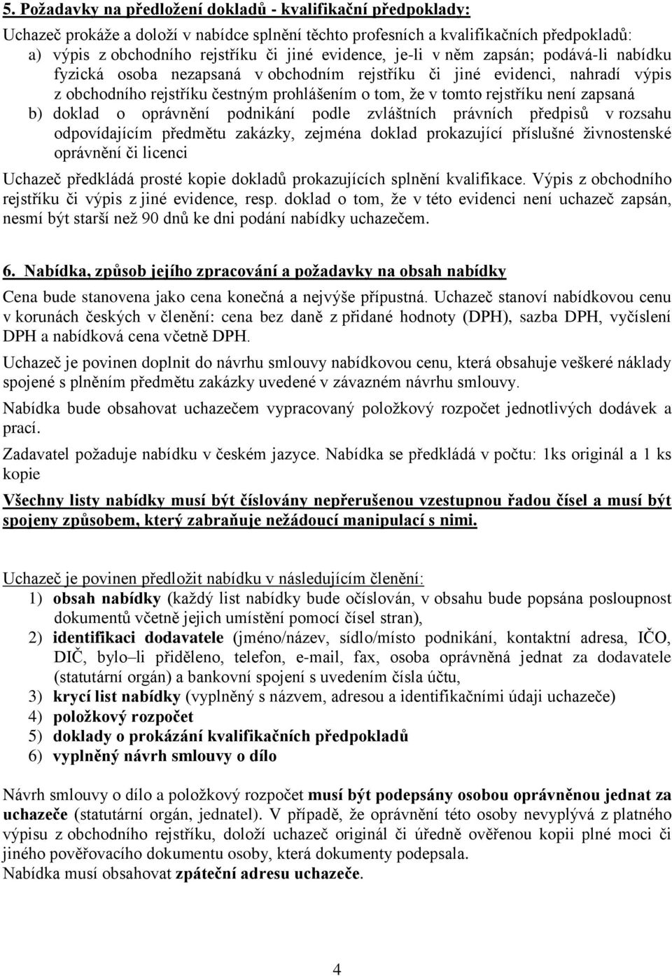 není zapsaná b) doklad o oprávnění podnikání podle zvláštních právních předpisů v rozsahu odpovídajícím předmětu zakázky, zejména doklad prokazující příslušné živnostenské oprávnění či licenci